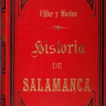Historia de Salamanca de Villar y Macias. Costeada por la Diputacion en 1877 y publicada en 1887.